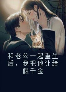 和老公一起重生后，我把他让给假千金