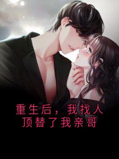 重生后，我找人顶替了我亲哥