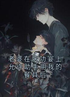 老婆在庆功宴上允许助手用我的餐具后