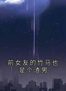 前女友的竹马也是个渣男