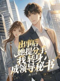 出事后她提分手，我转身成领导秘书