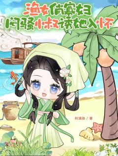 渔女俏寡妇，闷骚小叔诱她入怀