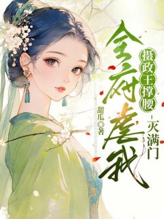 全府虐我？摄政王撑腰，灭满门！