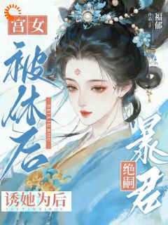 宫女被休后，绝嗣暴君诱她为后