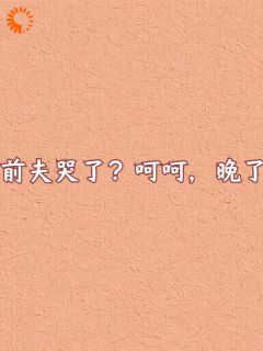 前夫哭了？呵呵，晚了