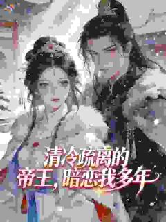 清冷疏离的帝王，暗恋我多年