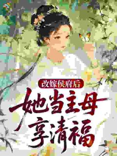 改嫁侯府后，她当主母享清福
