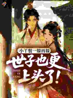 小丫鬟一躲再躲，世子也更上头了！
