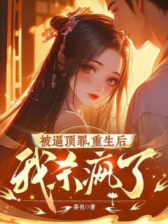 被逼顶罪，重生后我杀疯了