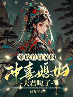 穿成首富家的冲喜媳妇，夫君嘎了