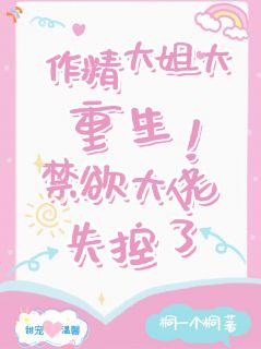 作精大姐大重生，禁欲大佬失控了