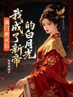 满门被灭后，我成了新帝的白月光