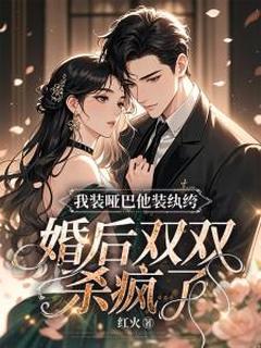 我装哑巴他装纨绔，婚后双双杀疯了！