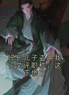 班长儿子盗用我论文评职称，这下惨了