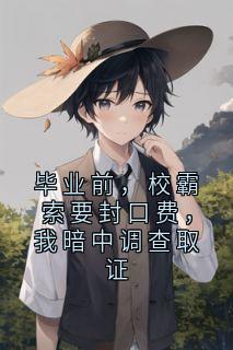 毕业前，校霸索要封口费，我暗中调查取证