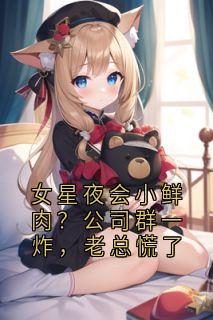 女星夜会小鲜肉？公司群一炸，老总慌了