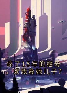 疼了15年的继母，求我救她儿子？